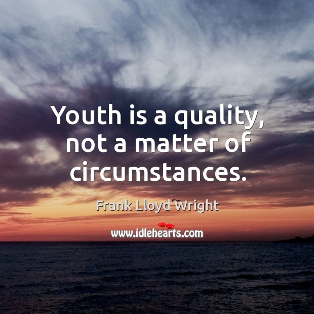 Youth is a quality, not a matter of circumstances. Frank Lloyd Wright Picture Quote