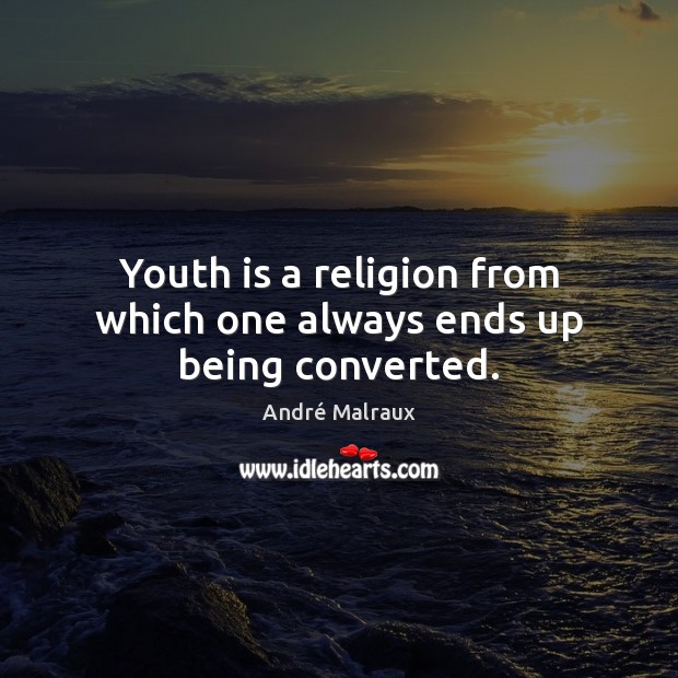 Youth is a religion from which one always ends up being converted. André Malraux Picture Quote