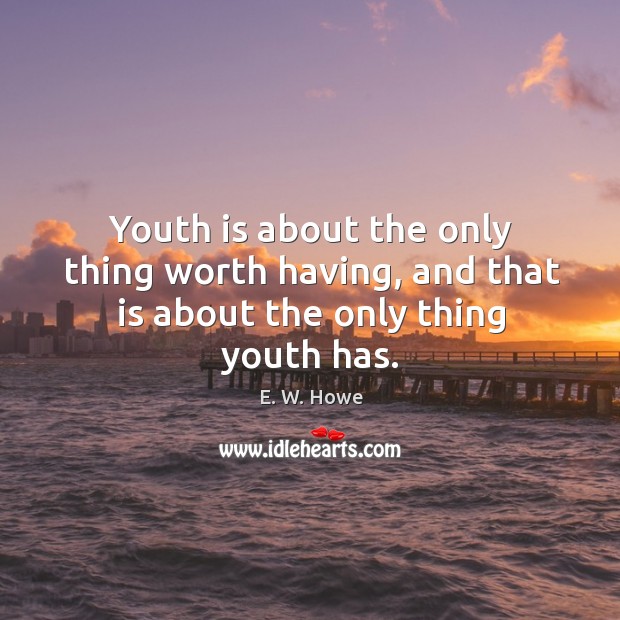 Youth is about the only thing worth having, and that is about the only thing youth has. Image