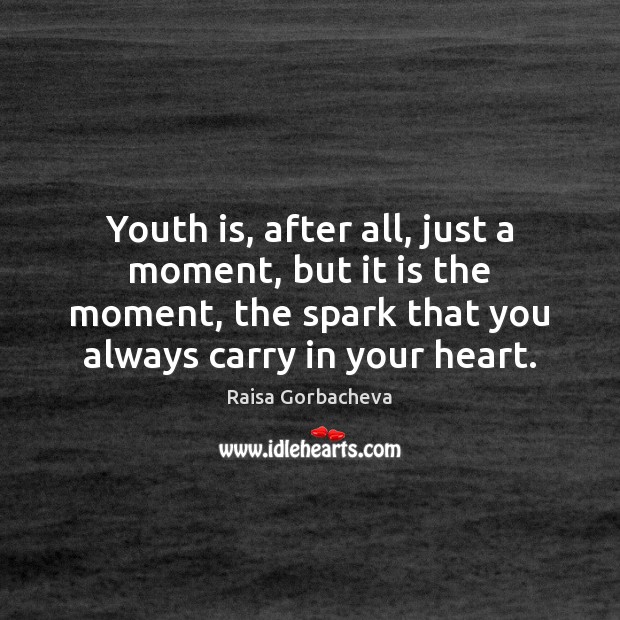 Youth is, after all, just a moment, but it is the moment, Raisa Gorbacheva Picture Quote