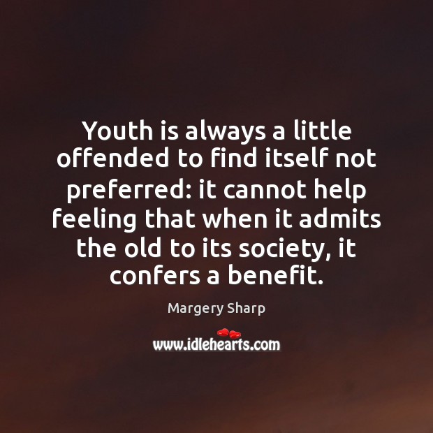 Youth is always a little offended to find itself not preferred: it Margery Sharp Picture Quote