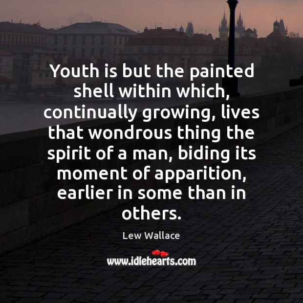 Youth is but the painted shell within which, continually growing, lives that Lew Wallace Picture Quote