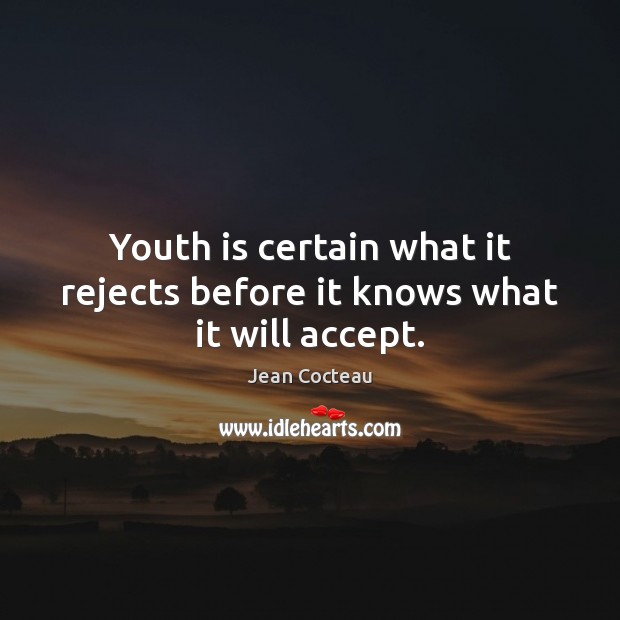 Youth is certain what it rejects before it knows what it will accept. Jean Cocteau Picture Quote