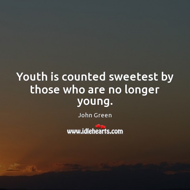 Youth is counted sweetest by those who are no longer young. John Green Picture Quote