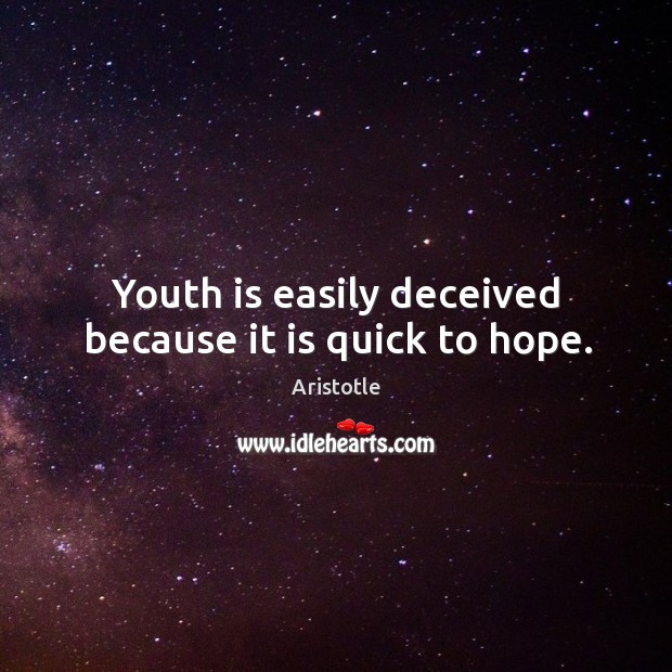 Youth is easily deceived because it is quick to hope. Image