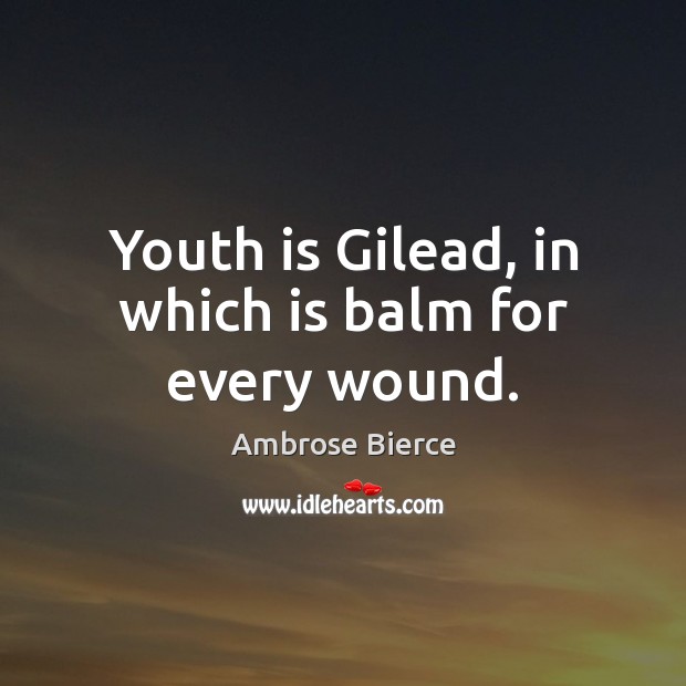 Youth is Gilead, in which is balm for every wound. Image