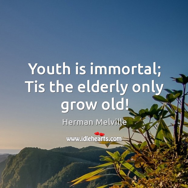 Youth is immortal; Tis the elderly only grow old! Image
