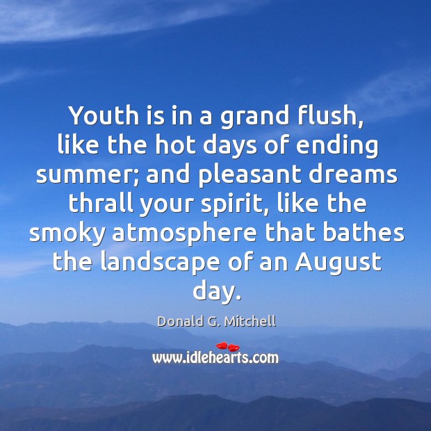 Youth is in a grand flush, like the hot days of ending summer; Donald G. Mitchell Picture Quote