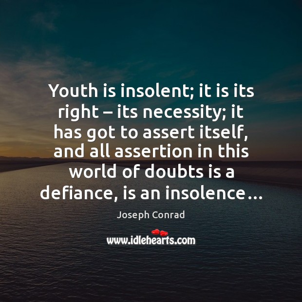 Youth is insolent; it is its right – its necessity; it has got Image