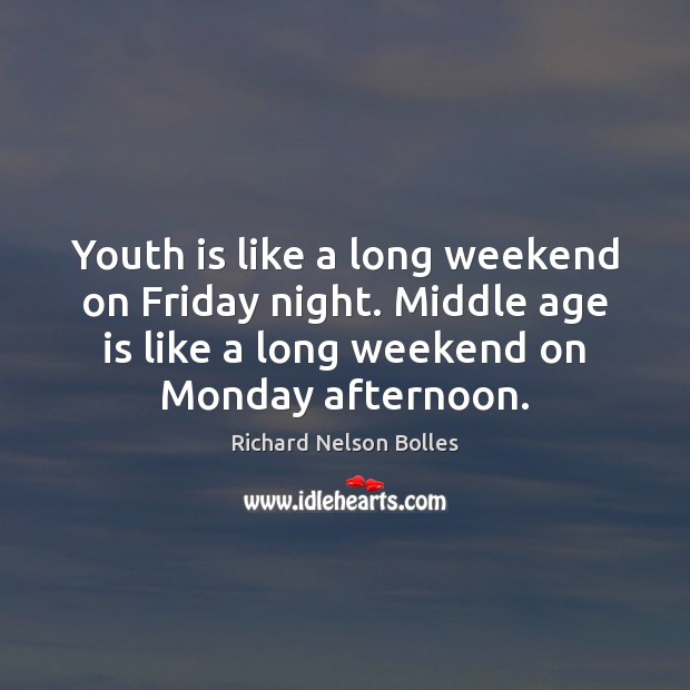 Youth is like a long weekend on Friday night. Middle age is Richard Nelson Bolles Picture Quote