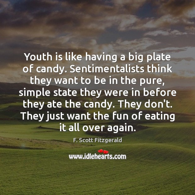Youth is like having a big plate of candy. Sentimentalists think they F. Scott Fitzgerald Picture Quote