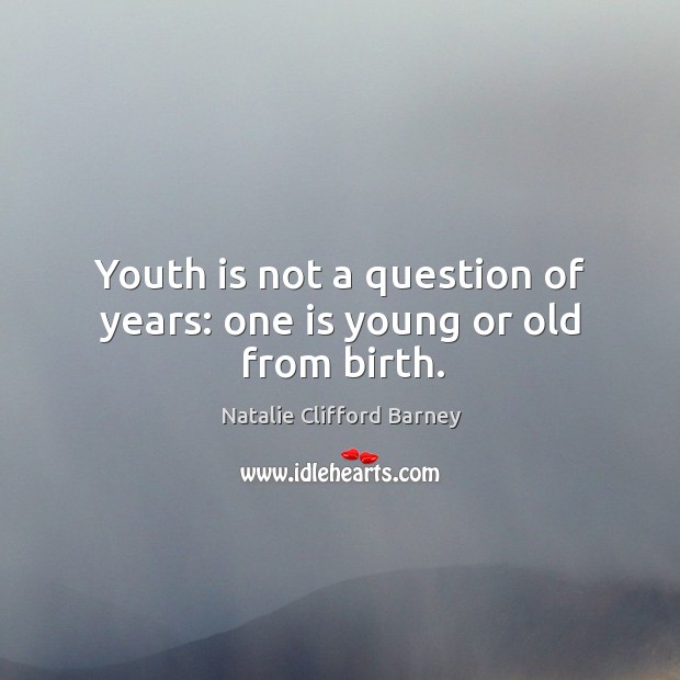 Youth is not a question of years: one is young or old from birth. Image