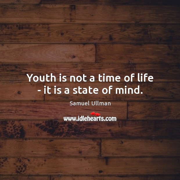 Youth is not a time of life – it is a state of mind. Image