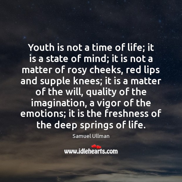 Youth is not a time of life; it is a state of Samuel Ullman Picture Quote