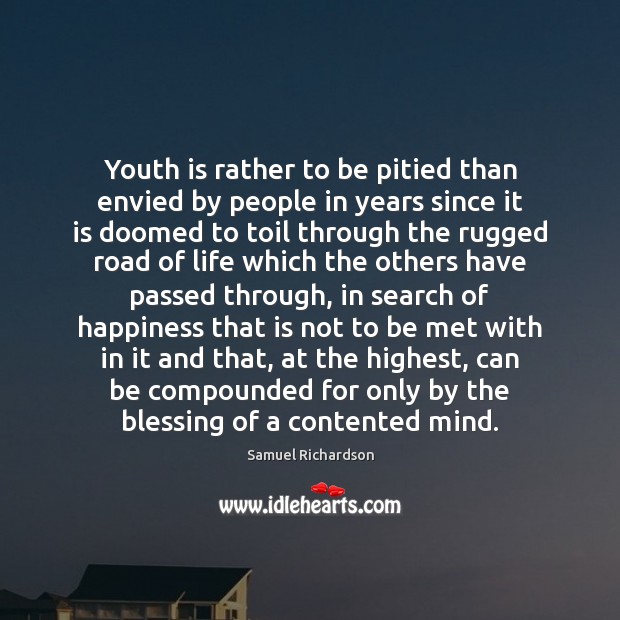 Youth is rather to be pitied than envied by people in years Samuel Richardson Picture Quote
