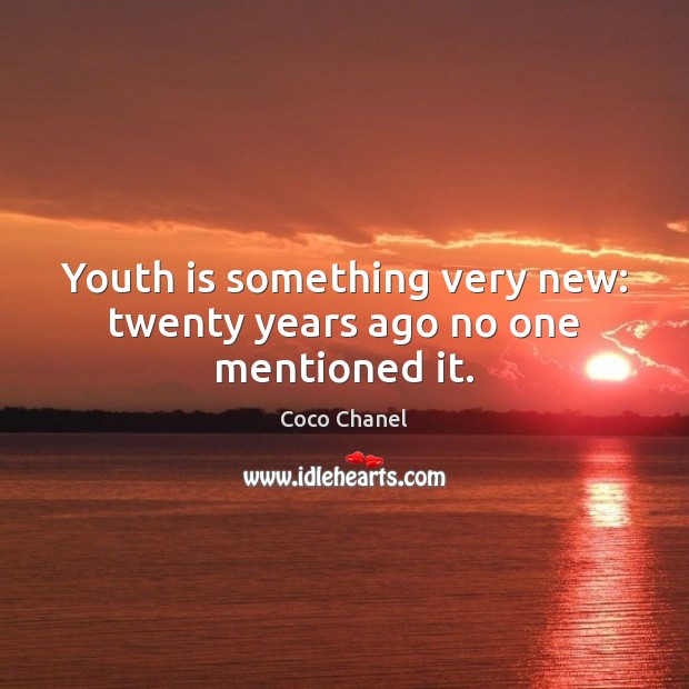 Youth is something very new: twenty years ago no one mentioned it. Coco Chanel Picture Quote