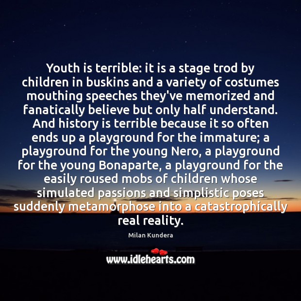 Youth is terrible: it is a stage trod by children in buskins Image