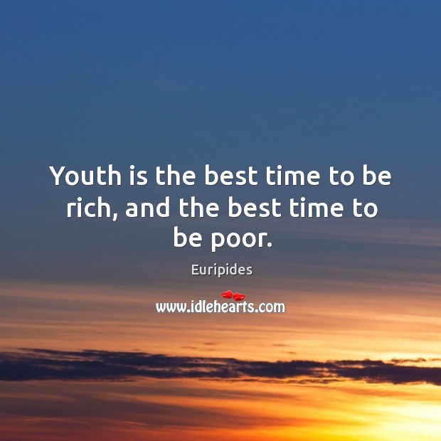 Youth is the best time to be rich, and the best time to be poor. Euripides Picture Quote