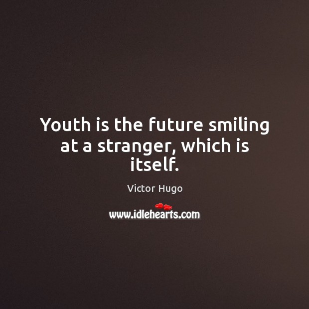 Youth is the future smiling at a stranger, which is itself. Victor Hugo Picture Quote