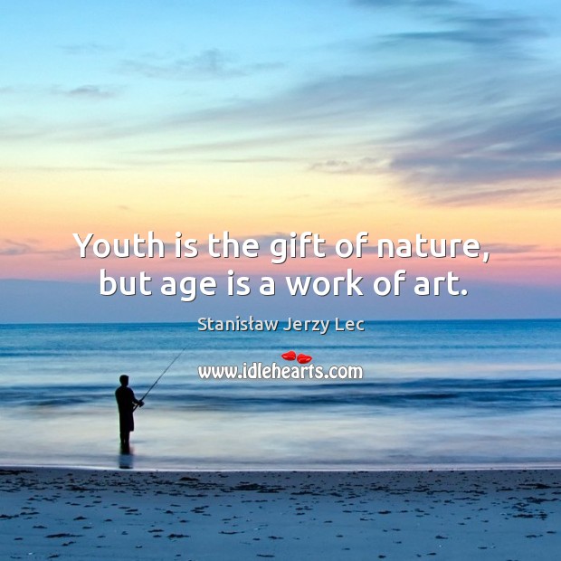 Youth is the gift of nature, but age is a work of art. Image