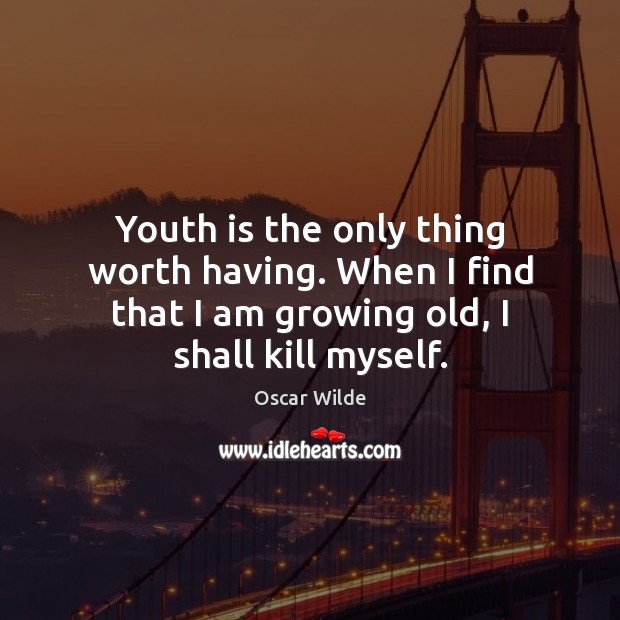 Youth is the only thing worth having. When I find that I Oscar Wilde Picture Quote