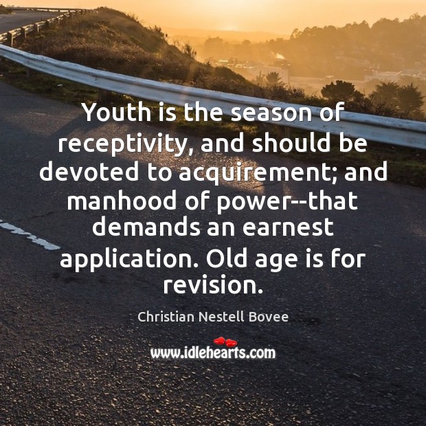 Youth is the season of receptivity, and should be devoted to acquirement; Christian Nestell Bovee Picture Quote