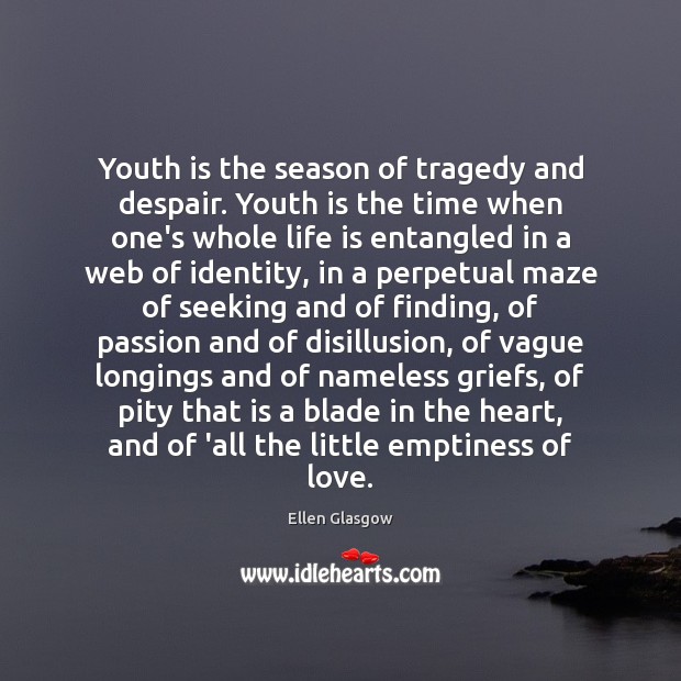 Youth is the season of tragedy and despair. Youth is the time Ellen Glasgow Picture Quote