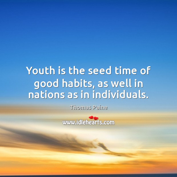 Youth is the seed time of good habits, as well in nations as in individuals. Thomas Paine Picture Quote