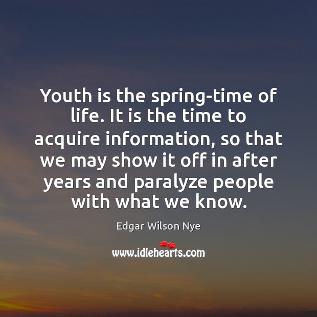 Youth is the spring-time of life. It is the time to acquire Edgar Wilson Nye Picture Quote