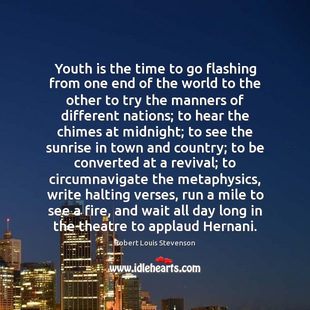 Youth is the time to go flashing from one end of the Image