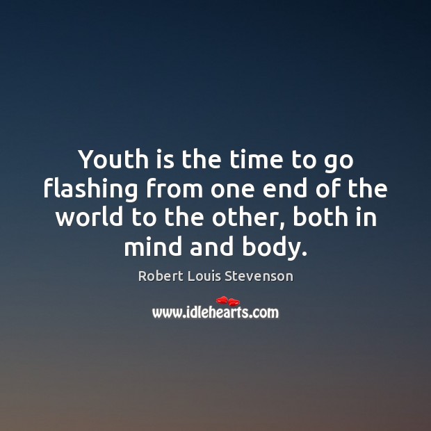 Youth is the time to go flashing from one end of the Image