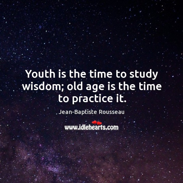 Youth is the time to study wisdom; old age is the time to practice it. Age Quotes Image