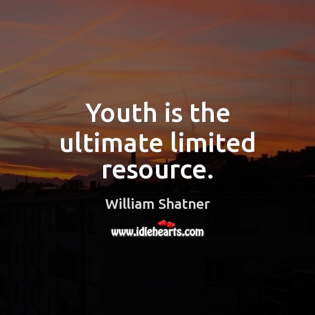 Youth is the ultimate limited resource. William Shatner Picture Quote