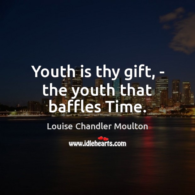 Youth is thy gift, – the youth that baffles Time. Louise Chandler Moulton Picture Quote
