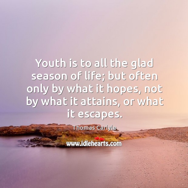 Youth is to all the glad season of life; but often only by what it hopes, not by what it attains, or what it escapes. Image