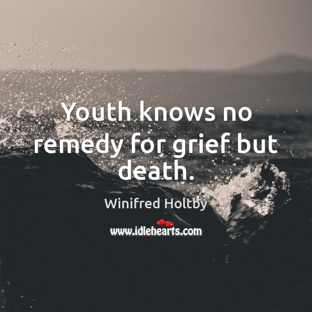 Youth knows no remedy for grief but death. Winifred Holtby Picture Quote