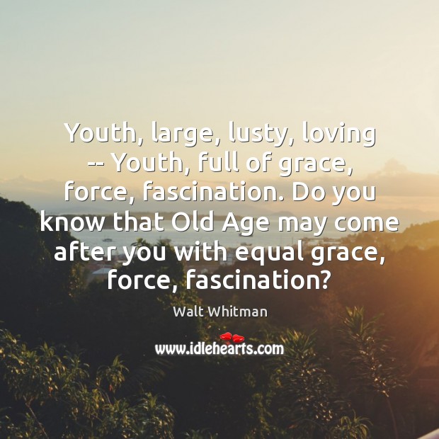 Youth, large, lusty, loving — Youth, full of grace, force, fascination. Do Walt Whitman Picture Quote