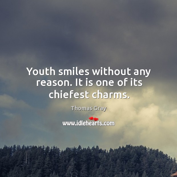 Youth smiles without any reason. It is one of its chiefest charms. Thomas Gray Picture Quote