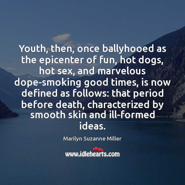 Youth, then, once ballyhooed as the epicenter of fun, hot dogs, hot Marilyn Suzanne Miller Picture Quote
