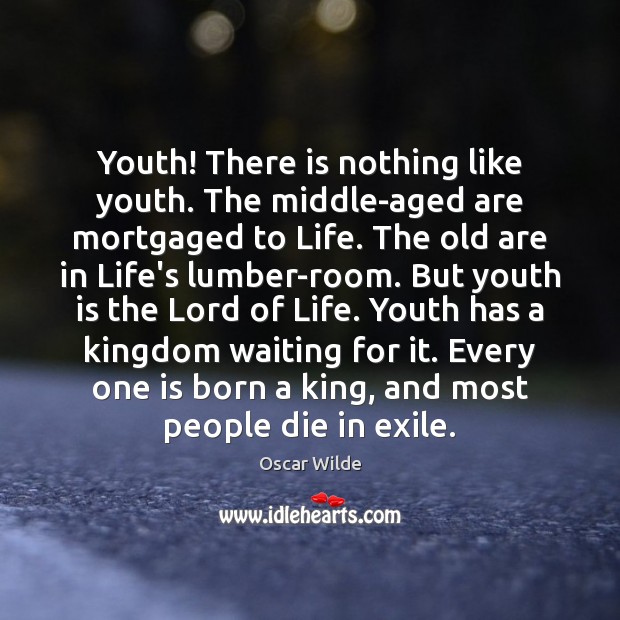 Youth! There is nothing like youth. The middle-aged are mortgaged to Life. Oscar Wilde Picture Quote