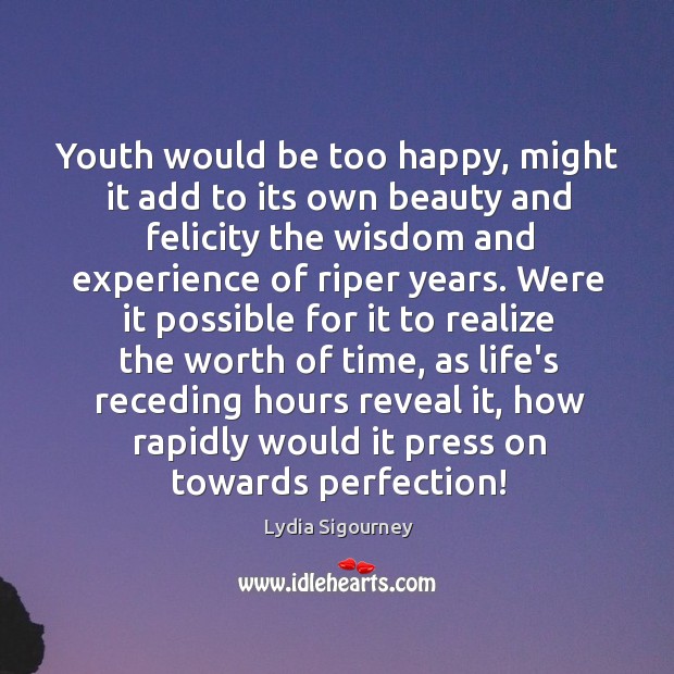 Youth would be too happy, might it add to its own beauty Lydia Sigourney Picture Quote
