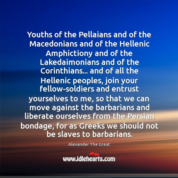 Youths of the Pellaians and of the Macedonians and of the Hellenic Liberate Quotes Image