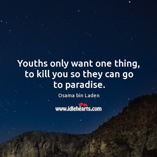 Youths only want one thing, to kill you so they can go to paradise. Image