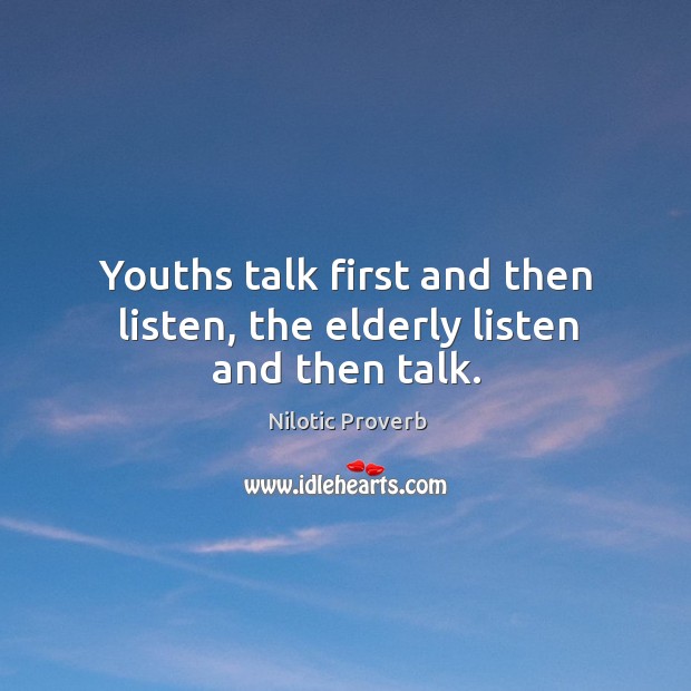 Youths talk first and then listen, the elderly listen and then talk. Nilotic Proverbs Image