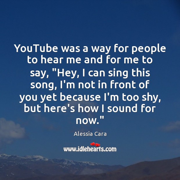 YouTube was a way for people to hear me and for me Image