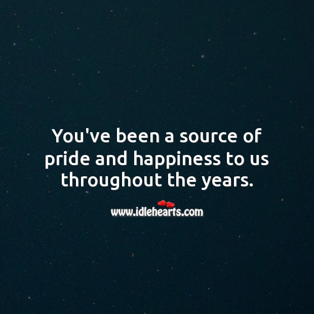 You’ve been a source of pride and happiness to us throughout the years. Image