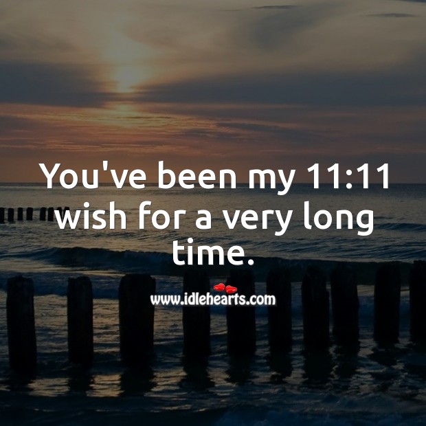 You’ve been my 11:11 wish for a very long time. Cute Love Quotes Image