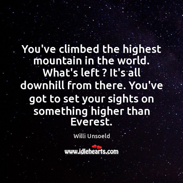 You’ve climbed the highest mountain in the world. What’s left ? It’s all Image