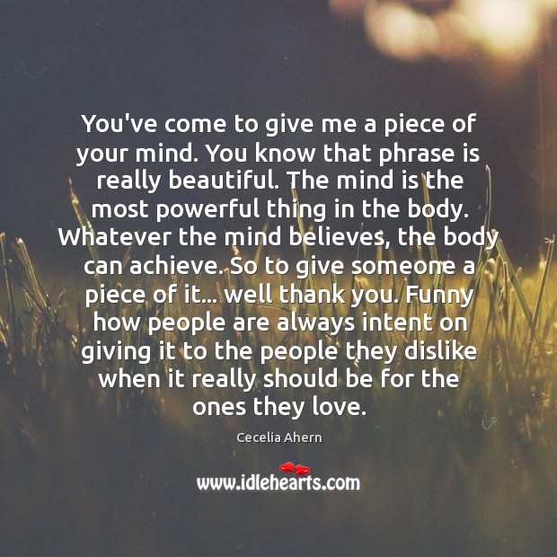 You’ve come to give me a piece of your mind. You know Cecelia Ahern Picture Quote