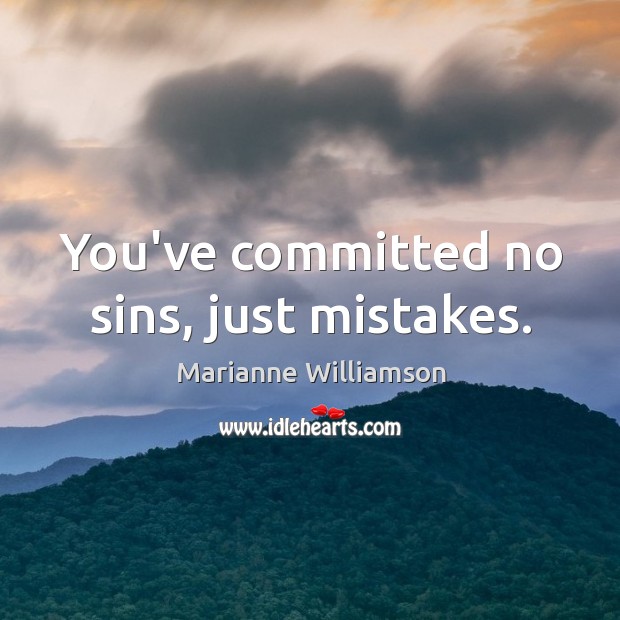 You’ve committed no sins, just mistakes. Marianne Williamson Picture Quote